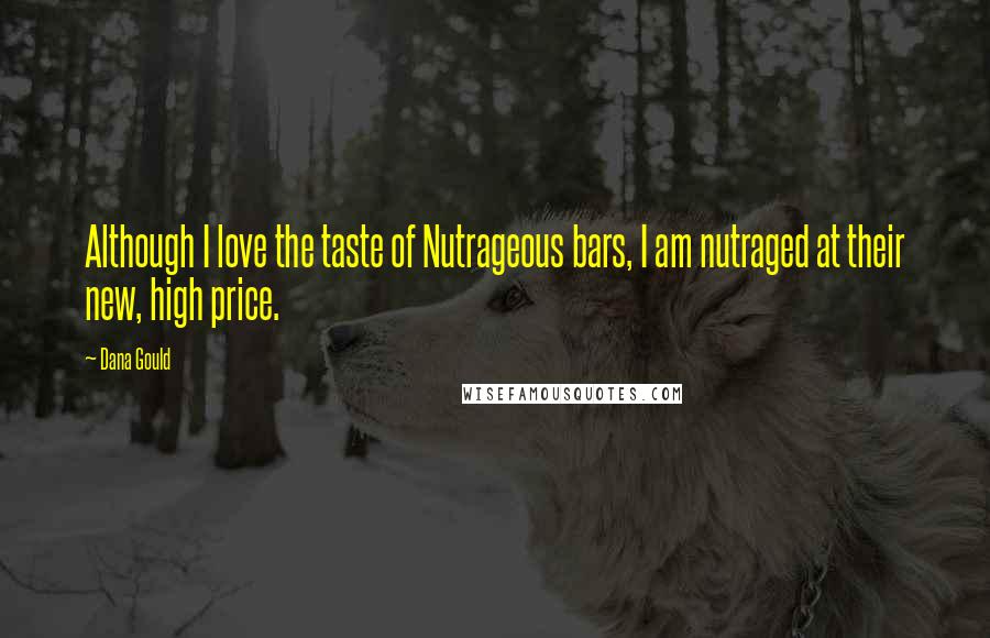 Dana Gould Quotes: Although I love the taste of Nutrageous bars, I am nutraged at their new, high price.