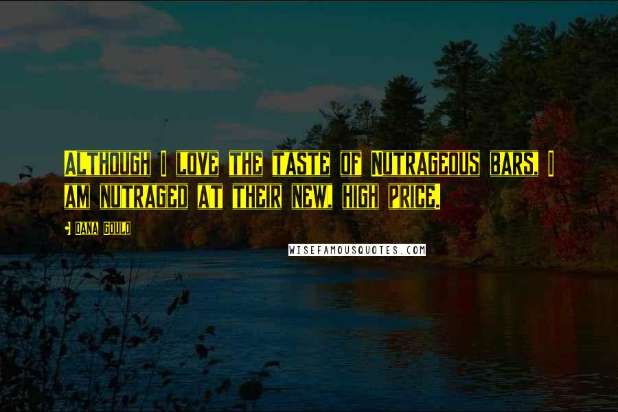 Dana Gould Quotes: Although I love the taste of Nutrageous bars, I am nutraged at their new, high price.