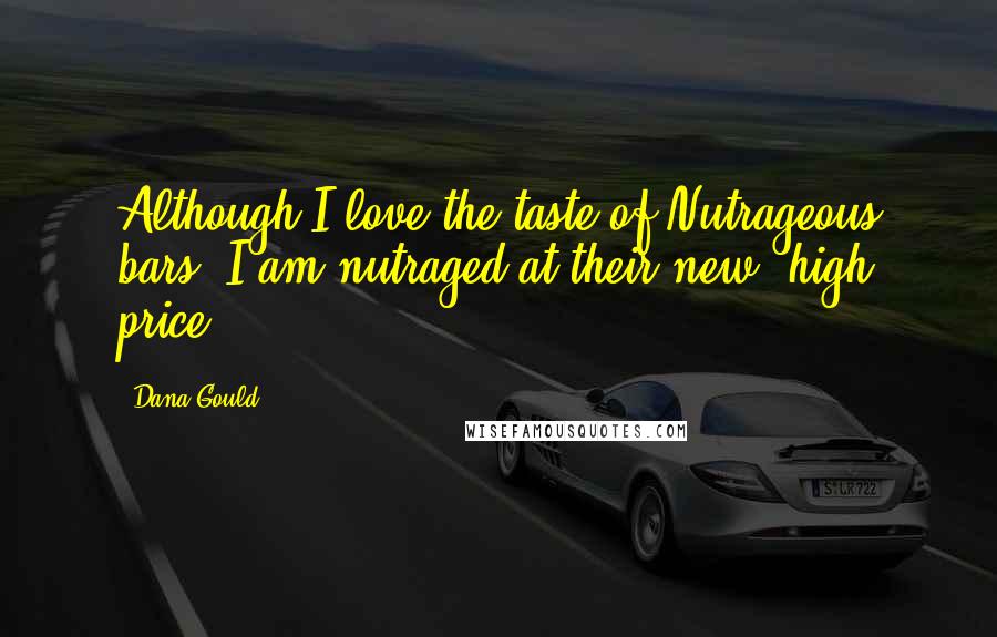 Dana Gould Quotes: Although I love the taste of Nutrageous bars, I am nutraged at their new, high price.