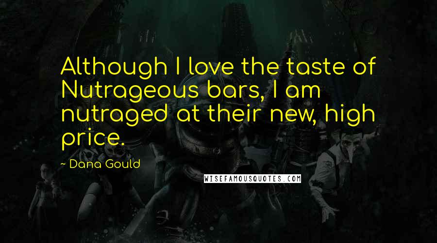 Dana Gould Quotes: Although I love the taste of Nutrageous bars, I am nutraged at their new, high price.