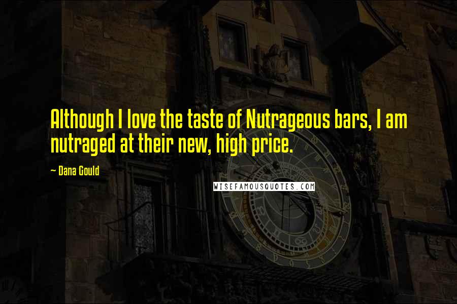 Dana Gould Quotes: Although I love the taste of Nutrageous bars, I am nutraged at their new, high price.