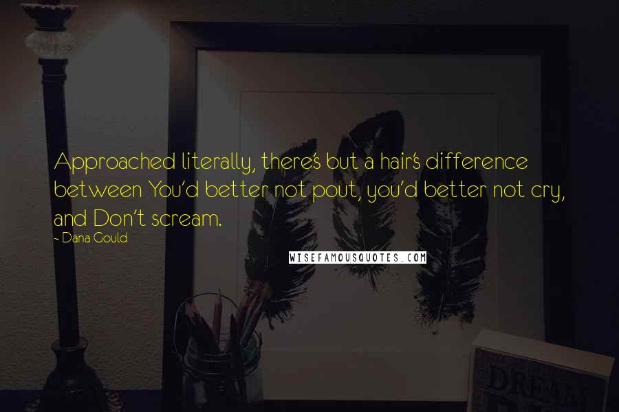 Dana Gould Quotes: Approached literally, there's but a hair's difference between You'd better not pout, you'd better not cry, and Don't scream.