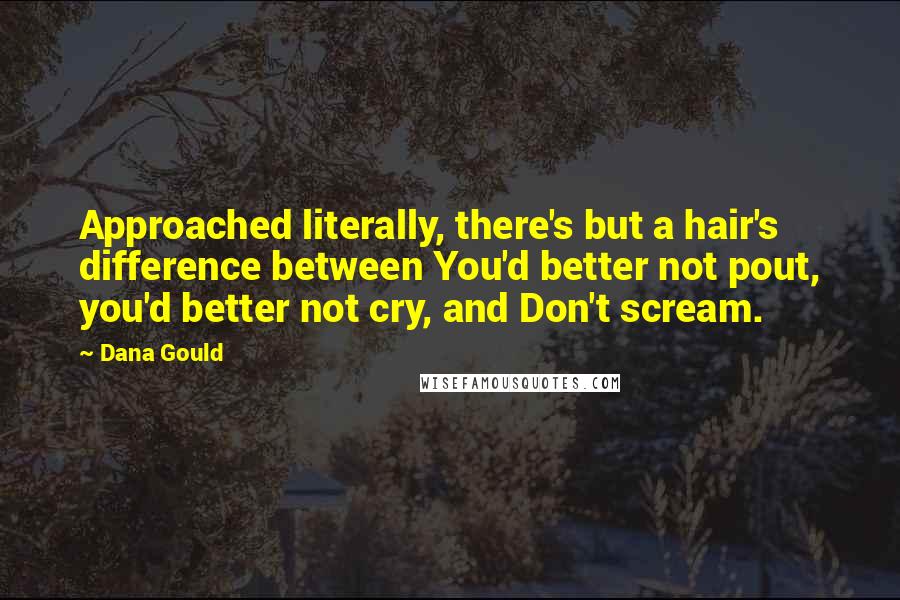 Dana Gould Quotes: Approached literally, there's but a hair's difference between You'd better not pout, you'd better not cry, and Don't scream.