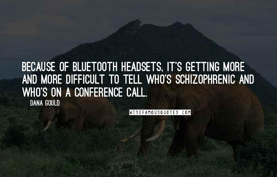 Dana Gould Quotes: Because of Bluetooth headsets, it's getting more and more difficult to tell who's schizophrenic and who's on a conference call.