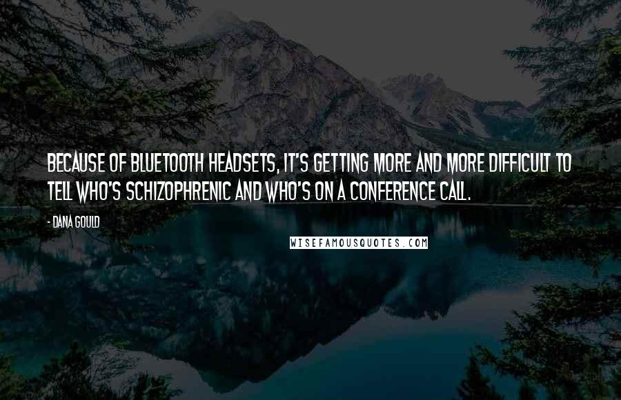 Dana Gould Quotes: Because of Bluetooth headsets, it's getting more and more difficult to tell who's schizophrenic and who's on a conference call.