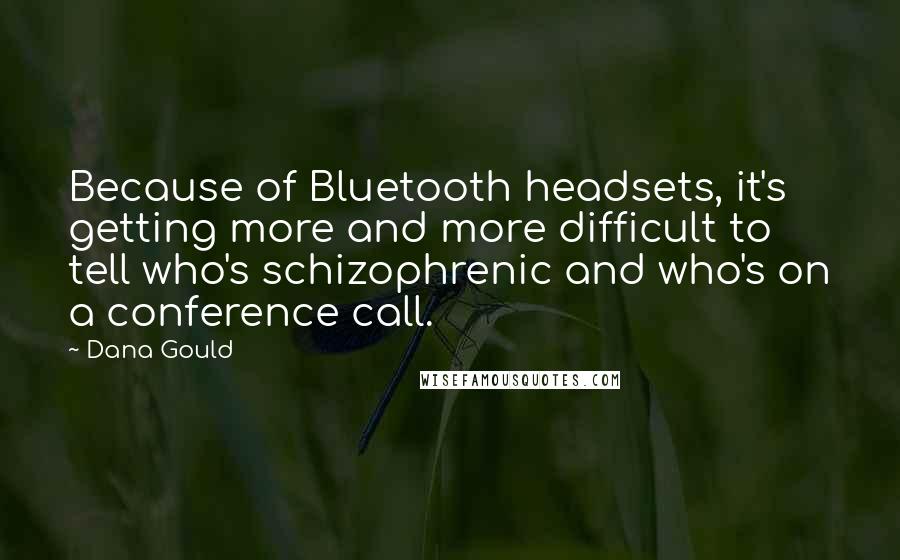 Dana Gould Quotes: Because of Bluetooth headsets, it's getting more and more difficult to tell who's schizophrenic and who's on a conference call.