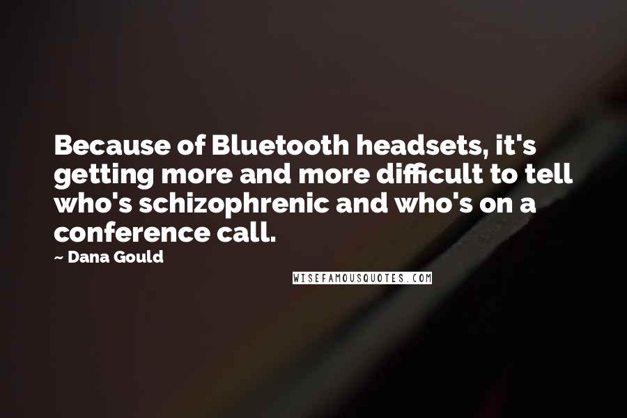 Dana Gould Quotes: Because of Bluetooth headsets, it's getting more and more difficult to tell who's schizophrenic and who's on a conference call.