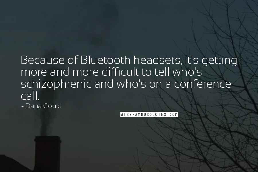 Dana Gould Quotes: Because of Bluetooth headsets, it's getting more and more difficult to tell who's schizophrenic and who's on a conference call.