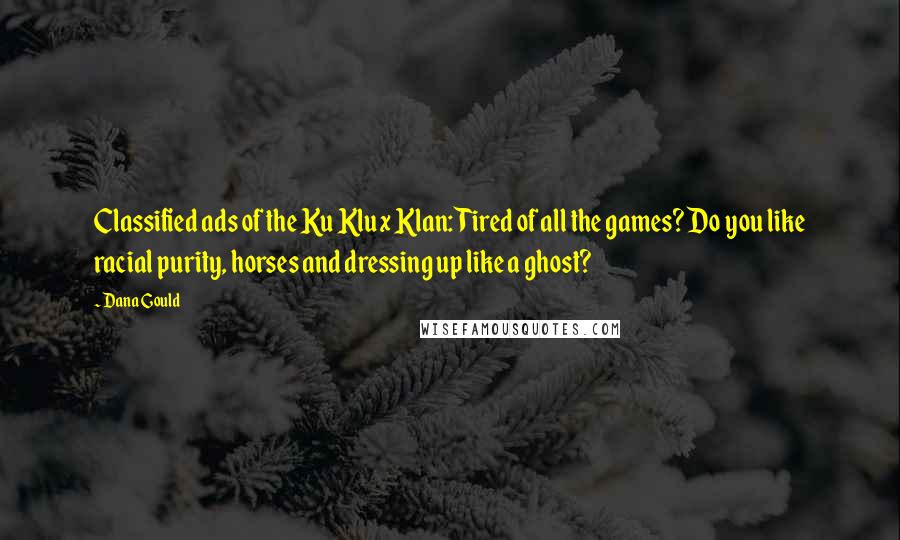Dana Gould Quotes: Classified ads of the Ku Klux Klan: Tired of all the games? Do you like racial purity, horses and dressing up like a ghost?