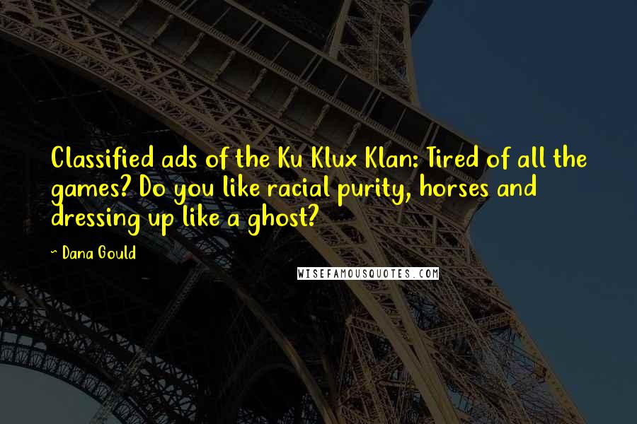 Dana Gould Quotes: Classified ads of the Ku Klux Klan: Tired of all the games? Do you like racial purity, horses and dressing up like a ghost?