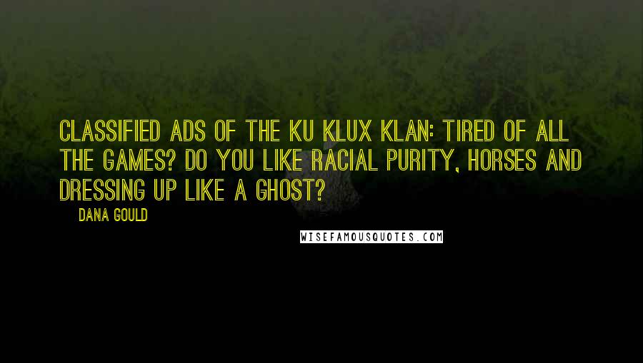 Dana Gould Quotes: Classified ads of the Ku Klux Klan: Tired of all the games? Do you like racial purity, horses and dressing up like a ghost?