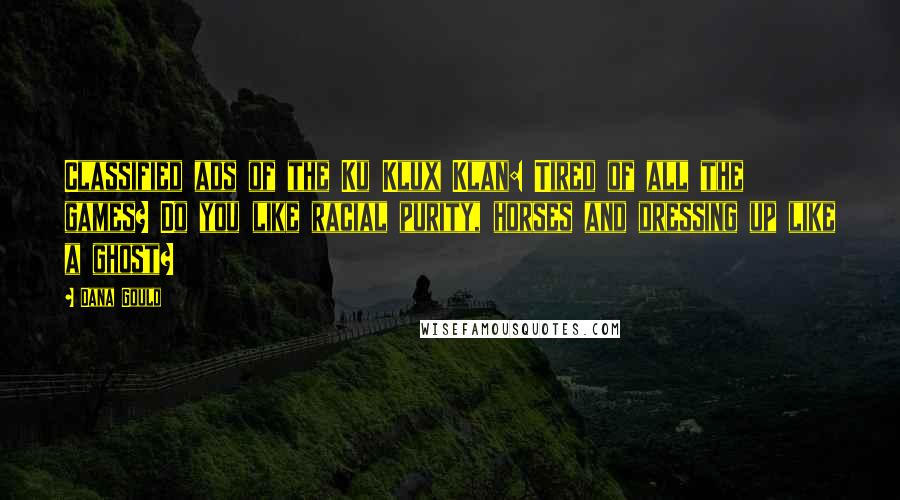 Dana Gould Quotes: Classified ads of the Ku Klux Klan: Tired of all the games? Do you like racial purity, horses and dressing up like a ghost?