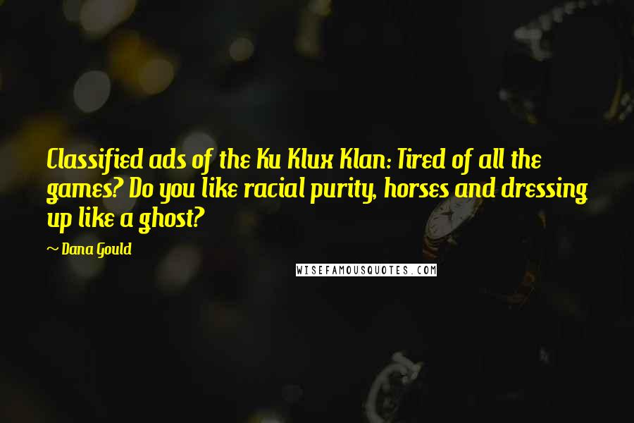 Dana Gould Quotes: Classified ads of the Ku Klux Klan: Tired of all the games? Do you like racial purity, horses and dressing up like a ghost?