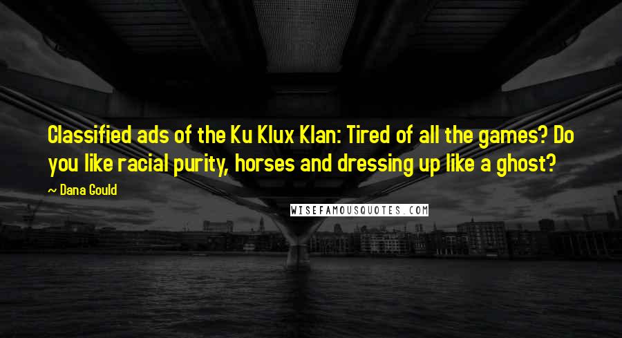 Dana Gould Quotes: Classified ads of the Ku Klux Klan: Tired of all the games? Do you like racial purity, horses and dressing up like a ghost?