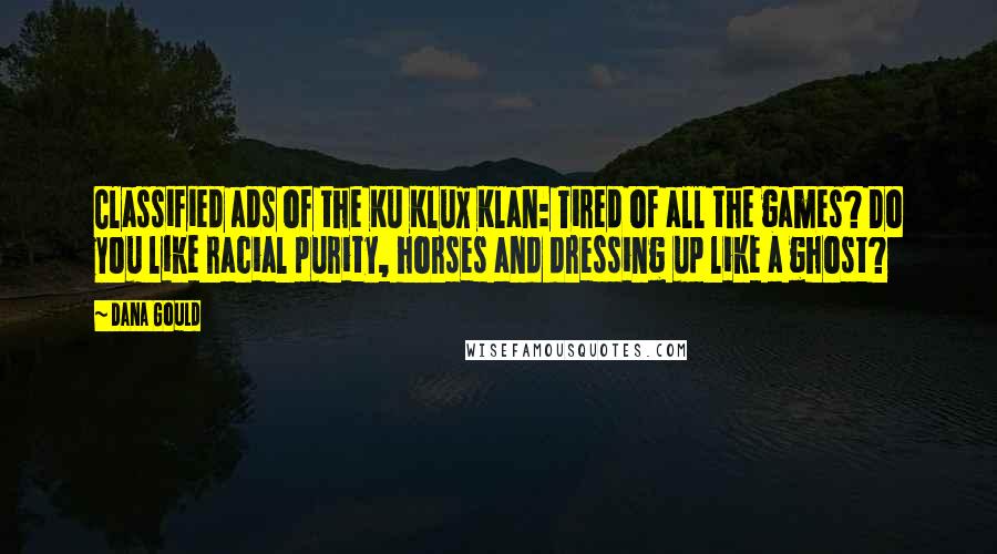 Dana Gould Quotes: Classified ads of the Ku Klux Klan: Tired of all the games? Do you like racial purity, horses and dressing up like a ghost?