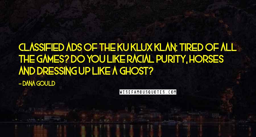 Dana Gould Quotes: Classified ads of the Ku Klux Klan: Tired of all the games? Do you like racial purity, horses and dressing up like a ghost?