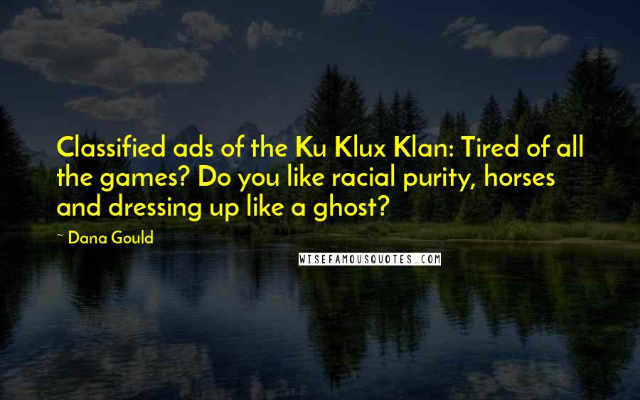 Dana Gould Quotes: Classified ads of the Ku Klux Klan: Tired of all the games? Do you like racial purity, horses and dressing up like a ghost?