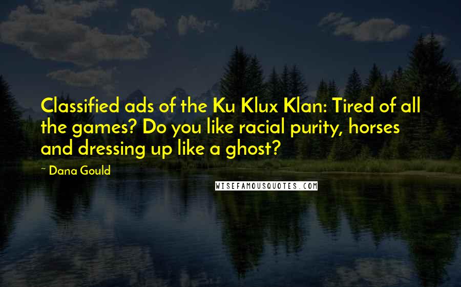 Dana Gould Quotes: Classified ads of the Ku Klux Klan: Tired of all the games? Do you like racial purity, horses and dressing up like a ghost?