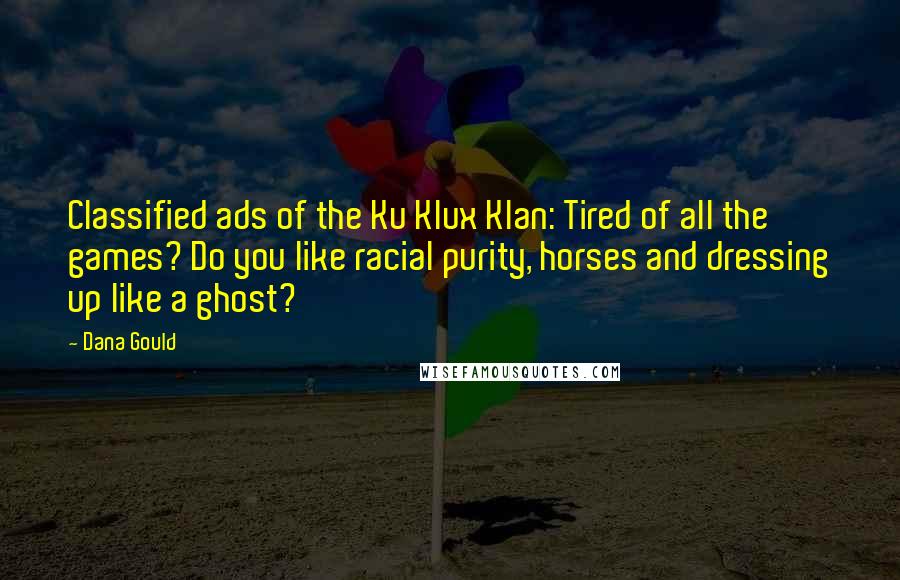 Dana Gould Quotes: Classified ads of the Ku Klux Klan: Tired of all the games? Do you like racial purity, horses and dressing up like a ghost?