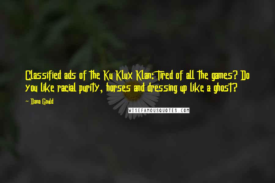 Dana Gould Quotes: Classified ads of the Ku Klux Klan: Tired of all the games? Do you like racial purity, horses and dressing up like a ghost?