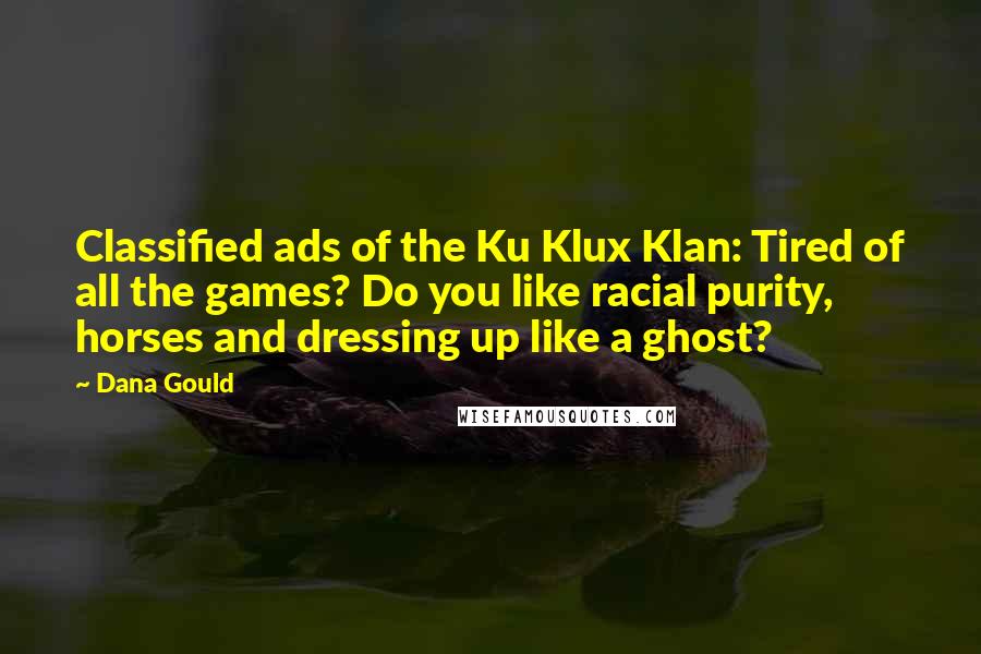 Dana Gould Quotes: Classified ads of the Ku Klux Klan: Tired of all the games? Do you like racial purity, horses and dressing up like a ghost?