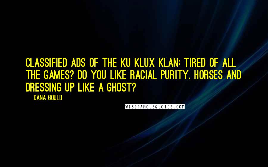 Dana Gould Quotes: Classified ads of the Ku Klux Klan: Tired of all the games? Do you like racial purity, horses and dressing up like a ghost?