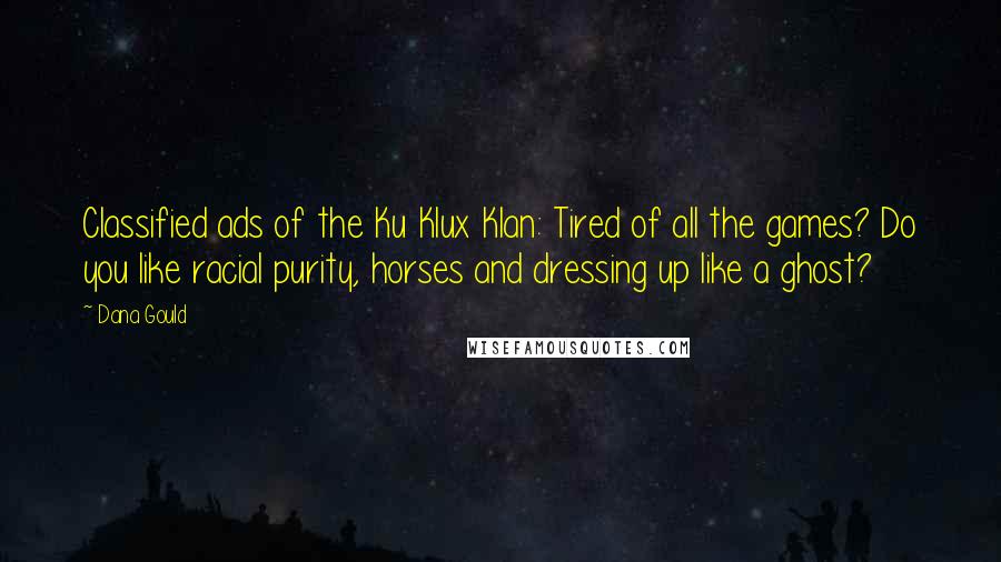 Dana Gould Quotes: Classified ads of the Ku Klux Klan: Tired of all the games? Do you like racial purity, horses and dressing up like a ghost?