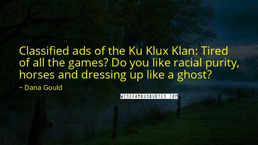 Dana Gould Quotes: Classified ads of the Ku Klux Klan: Tired of all the games? Do you like racial purity, horses and dressing up like a ghost?