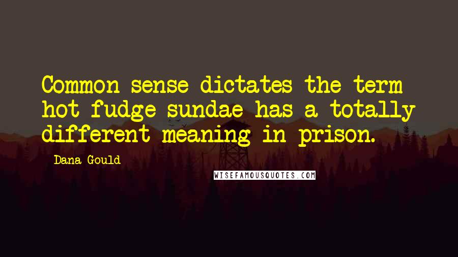 Dana Gould Quotes: Common sense dictates the term hot fudge sundae has a totally different meaning in prison.
