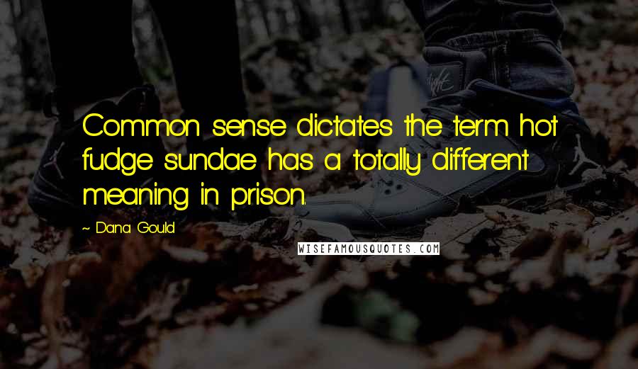 Dana Gould Quotes: Common sense dictates the term hot fudge sundae has a totally different meaning in prison.