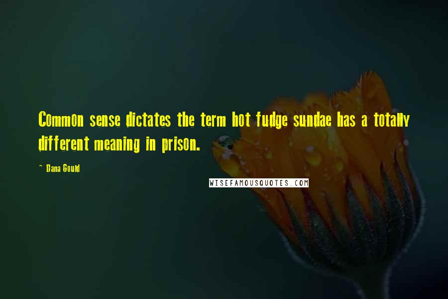 Dana Gould Quotes: Common sense dictates the term hot fudge sundae has a totally different meaning in prison.
