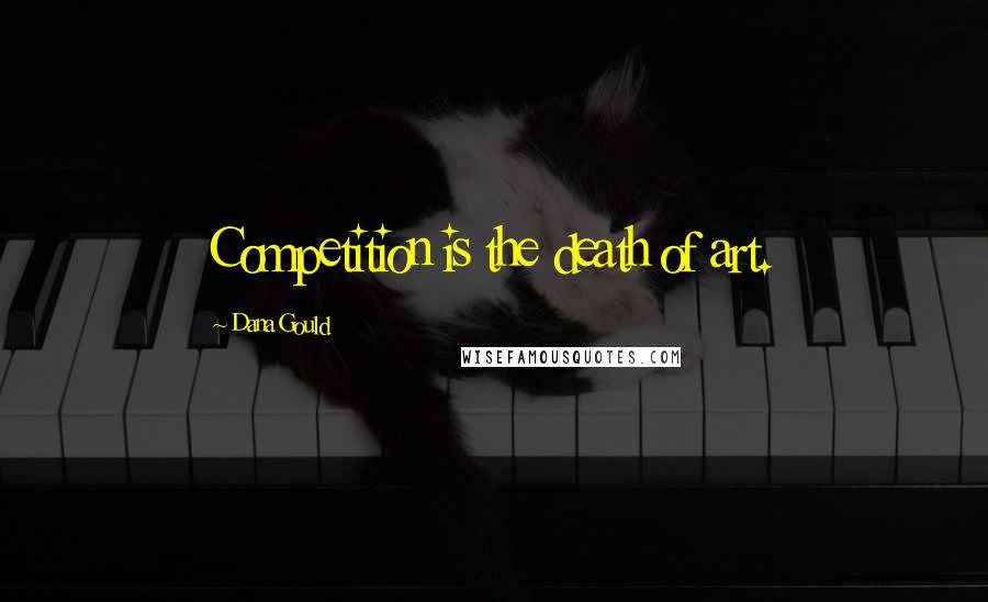 Dana Gould Quotes: Competition is the death of art.