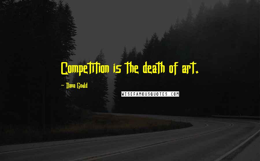 Dana Gould Quotes: Competition is the death of art.