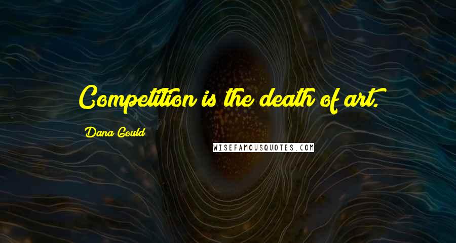 Dana Gould Quotes: Competition is the death of art.