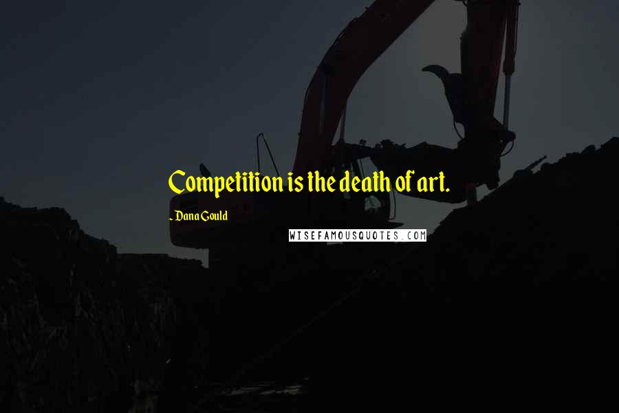 Dana Gould Quotes: Competition is the death of art.