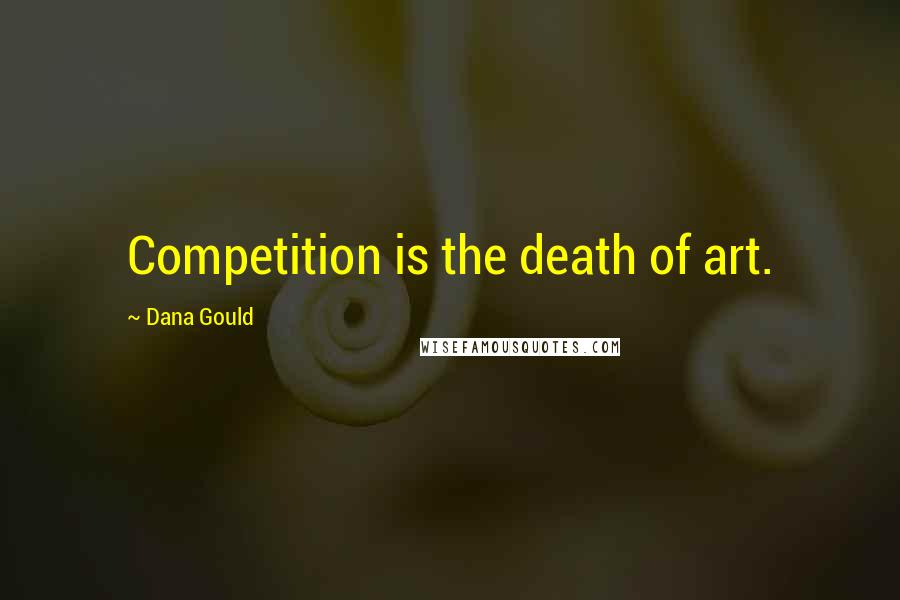 Dana Gould Quotes: Competition is the death of art.