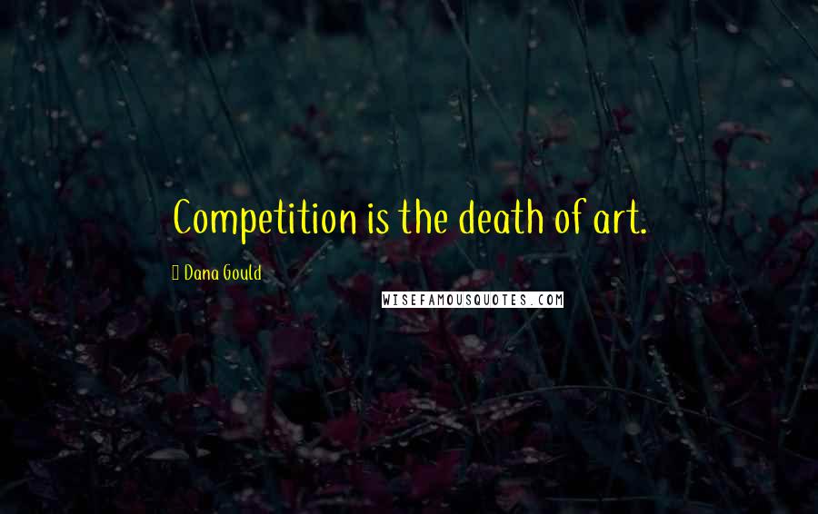 Dana Gould Quotes: Competition is the death of art.