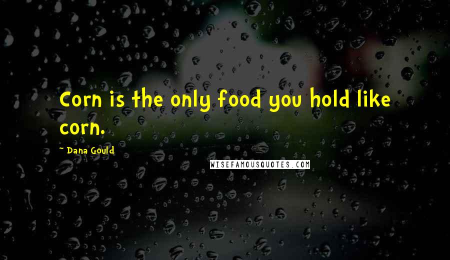 Dana Gould Quotes: Corn is the only food you hold like corn.