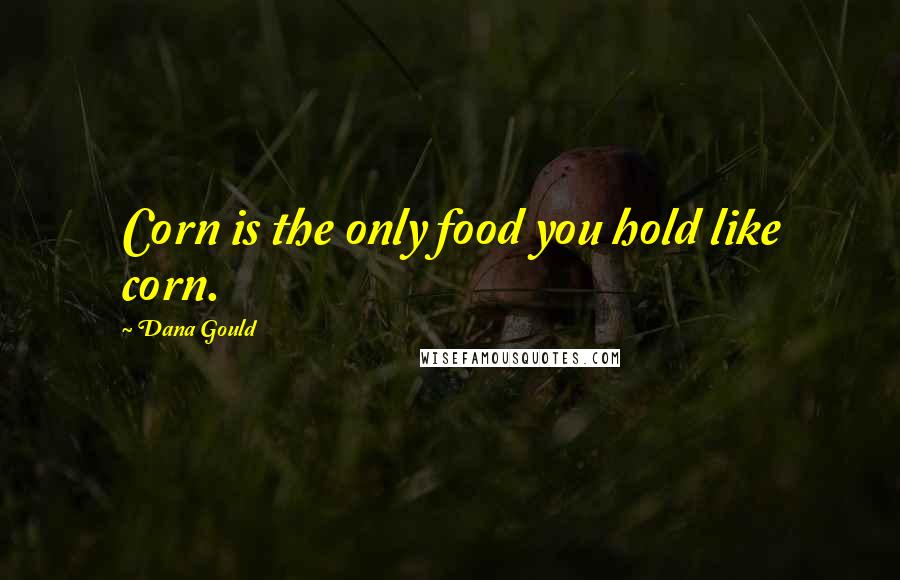 Dana Gould Quotes: Corn is the only food you hold like corn.