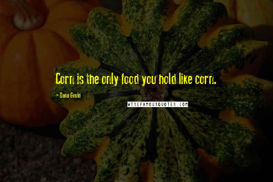 Dana Gould Quotes: Corn is the only food you hold like corn.