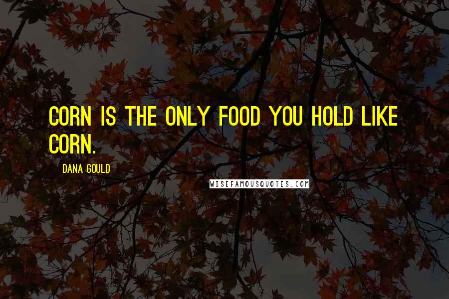 Dana Gould Quotes: Corn is the only food you hold like corn.