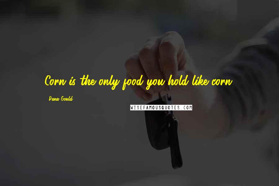 Dana Gould Quotes: Corn is the only food you hold like corn.