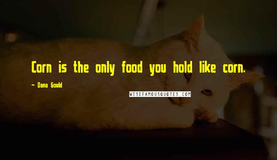 Dana Gould Quotes: Corn is the only food you hold like corn.