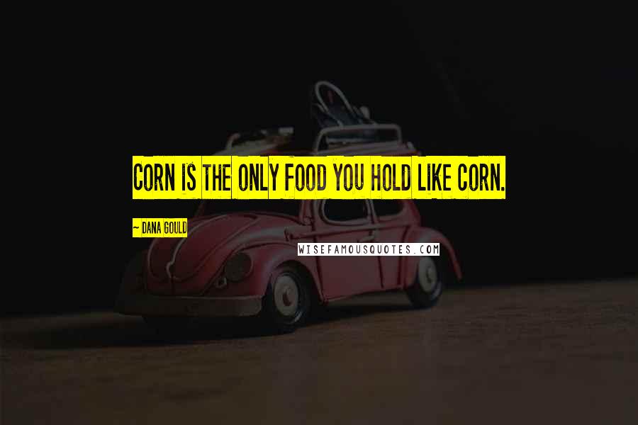 Dana Gould Quotes: Corn is the only food you hold like corn.