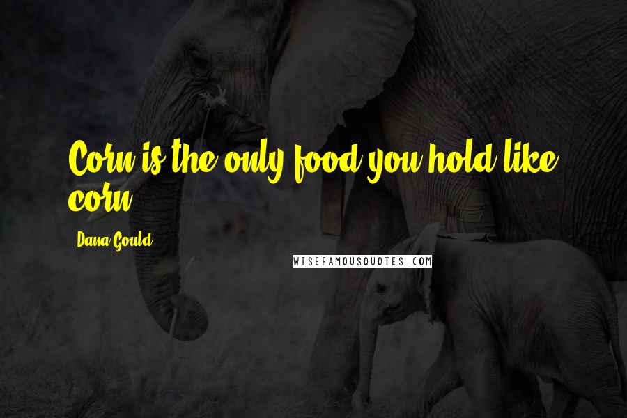 Dana Gould Quotes: Corn is the only food you hold like corn.