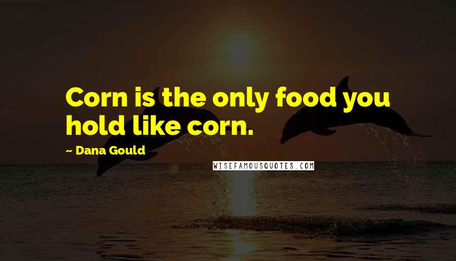 Dana Gould Quotes: Corn is the only food you hold like corn.