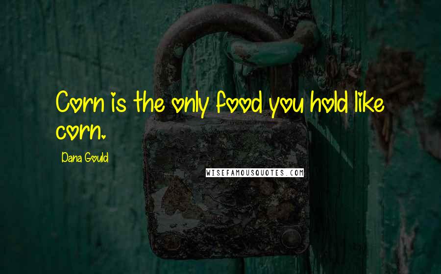 Dana Gould Quotes: Corn is the only food you hold like corn.