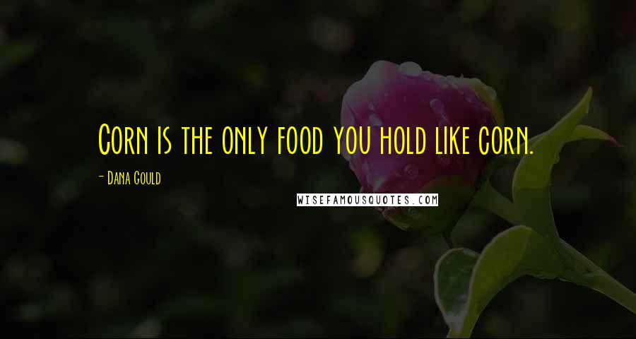 Dana Gould Quotes: Corn is the only food you hold like corn.