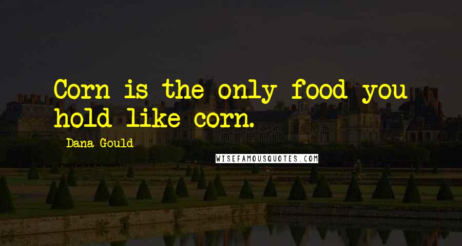 Dana Gould Quotes: Corn is the only food you hold like corn.