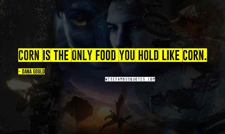 Dana Gould Quotes: Corn is the only food you hold like corn.